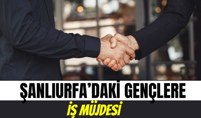 Şanlıurfa’daki Gençlere İş Müjdesi