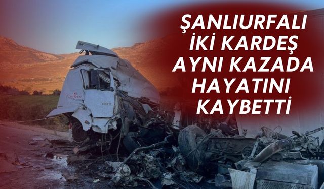 Şanlıurfalı İki Kardeş Aynı Kazada Hayatını Kaybetti