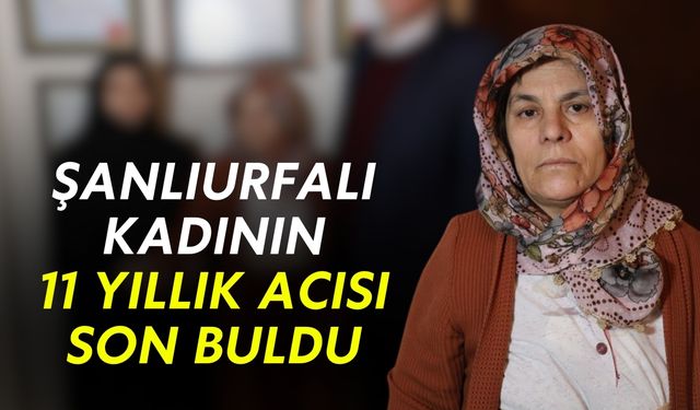 Şanlıurfalı Kadının 11 Yıllık Acısı Son Buldu