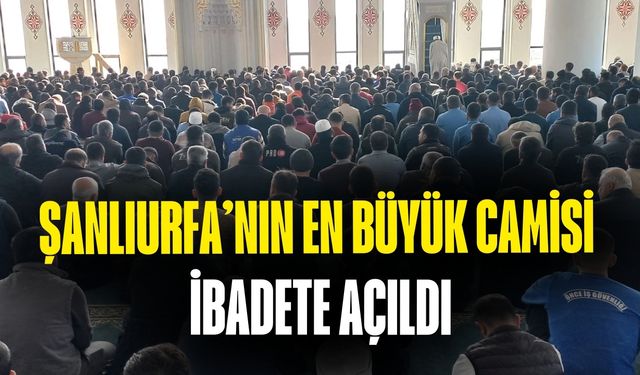 Şanlıurfa’nın En Büyük Camisi İbadete Açıldı