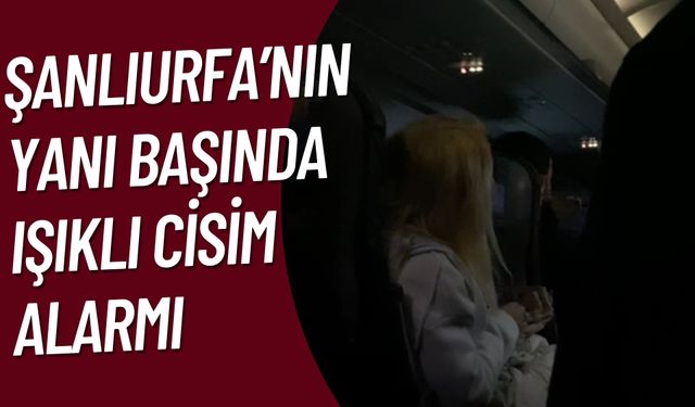 Şanlıurfa’nın Yanı Başında Işıklı Cisim Alarmı: Uçuşlar Durduruldu!