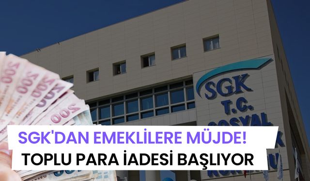 SGK'dan Emeklilere Müjde! Toplu Para İadesi Başlıyor