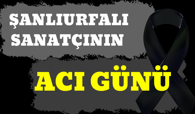 Şanlıurfalı Sanatçının Acı Günü!