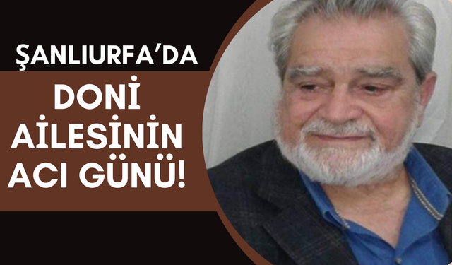 Şanlıurfa’da Doni Ailesinin Acı Günü!