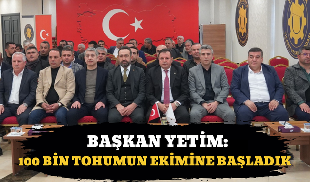 Başkan Yetim: 100 Bin Tohumun Ekimine Başladık