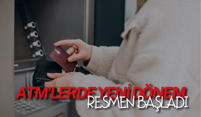 ATM'lerde Yeni Dönem Resmen Başladı