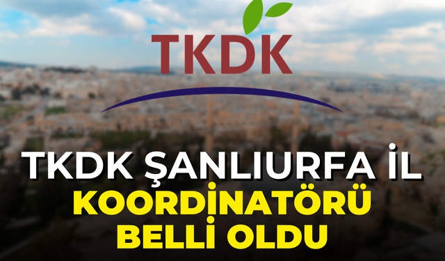 TKDK Şanlıurfa İl Koordinatörü Belli Oldu!