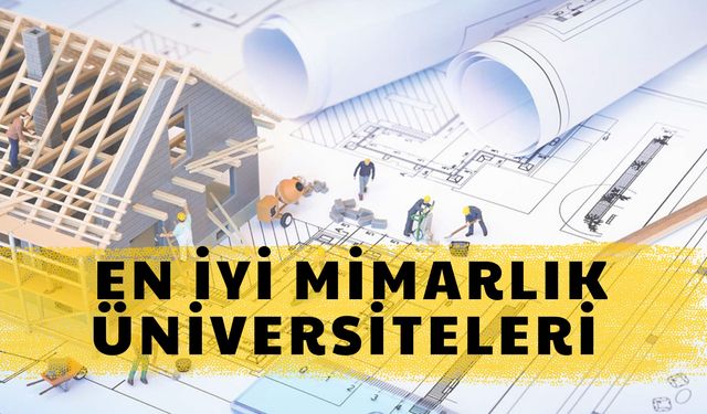 Türkiye’nin En İyi Mimarlık Üniversiteleri