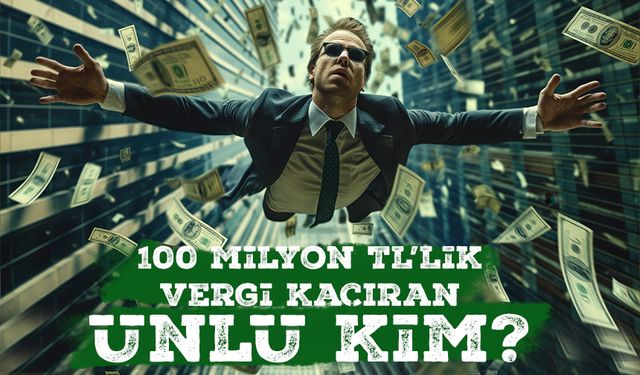 100 Milyon TL Vergi Kaçıran Ünlü Kim?