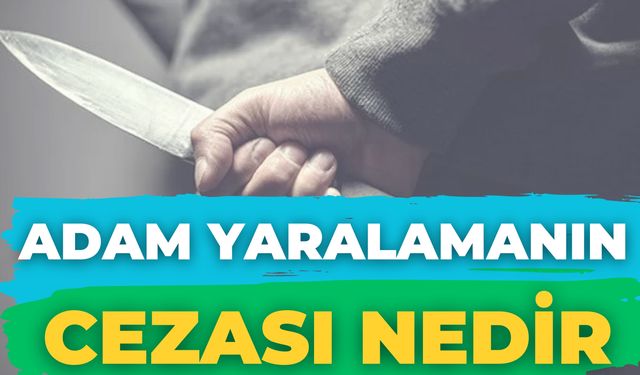 Adam Yaralamanın Cezası Nedir