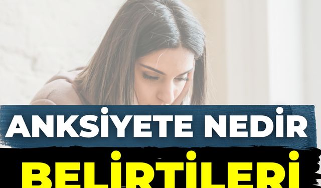 Anksiyete Nedir, Belirtileri