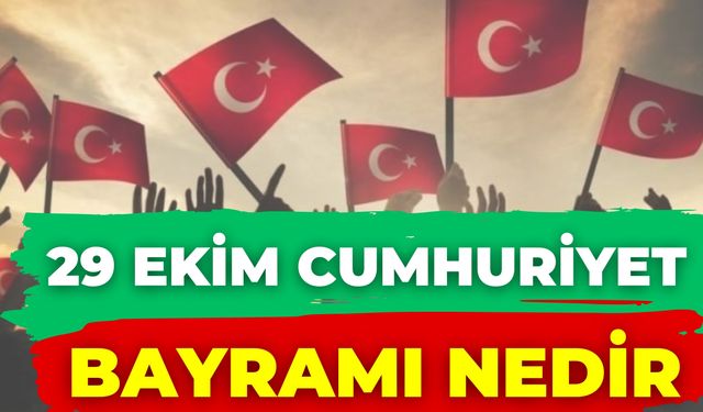 29 Ekim Cumhuriyet Bayramı Nedir