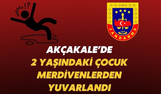 Akçakale’de 2 Yaşındaki Çocuk Merdivenden Düşerek Yaralandı