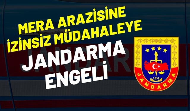 Akçakale’de Mera Arazisine İzinsiz Müdahaleye Jandarma Engeli