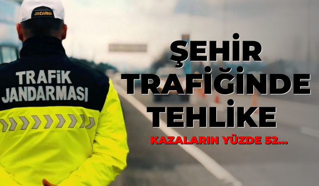 Şehir Trafiğinde Tehlike! Kazaların Yüzde 52’sinde Var!