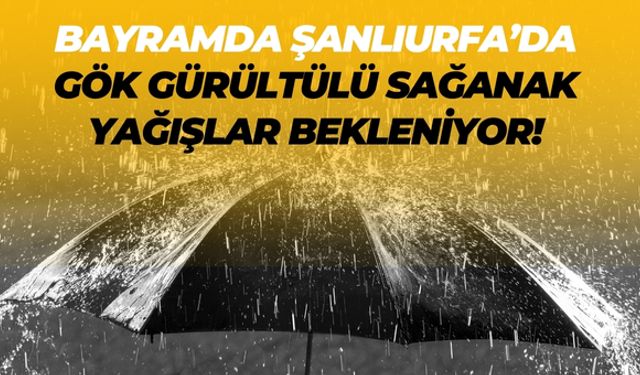 Bayramda Şanlıurfa’da Gök Gürültülü Sağanak Yağışlar Bekleniyor!