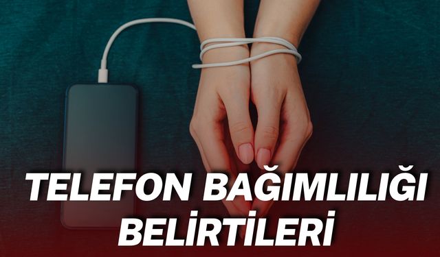 Bu Özellikler Sizde Varsa Telefon Bağımlısı Olabilirsiniz