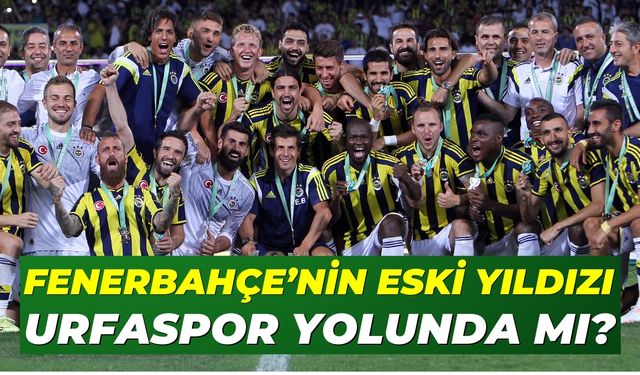 Fenerbahçe’nin Eski Yıldızı Şanlıurfaspor Yolunda mı?