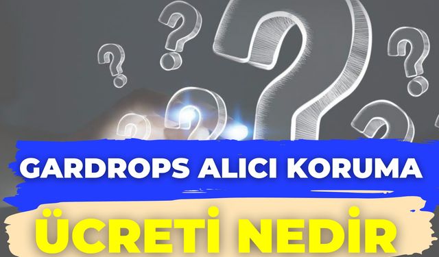 Gardrops Alıcı Koruma Ücreti Nedir