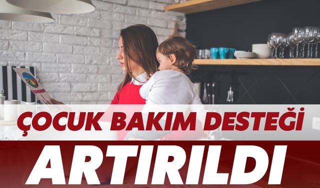 Çalışan Annelere Verilen Çocuk Bakım Desteği Artırıldı