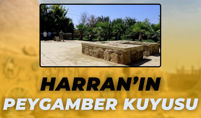 Harran’ın Tarihine Işık Tutan Peygamber Kuyusu