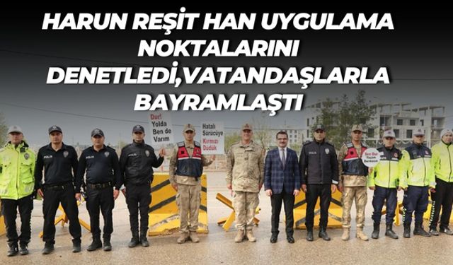 Harun Reşit Han Uygulama Noktalarını Denetledi, Vatandaşlarla Bayramlaştı