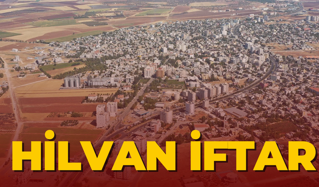 Şanlıurfa Hilvan’da İftar Çadırı Nerede?  Hilvan iftar saati kaçta?
