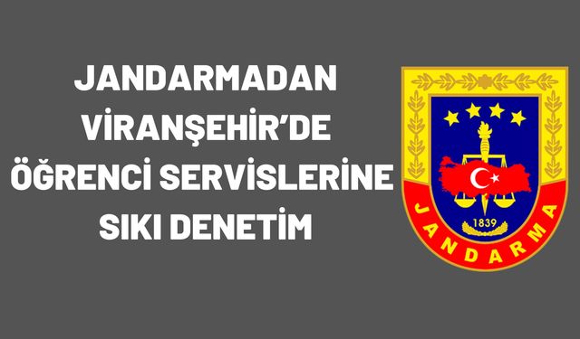 Jandarmadan Viranşehir’de Öğrenci Servislerine Sıkı Denetim!