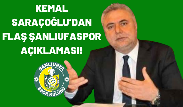 Kemal Saraçoğlu’dan Flaş Şanlıufaspor Açıklaması!