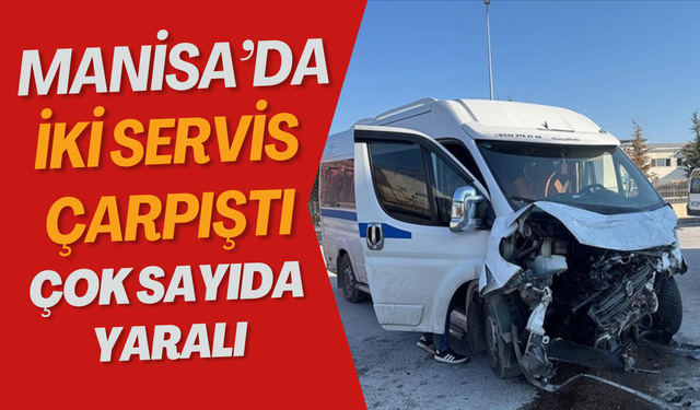 Manisa’da İki Servis Çarpıştı! Çok Sayıda Yaralı