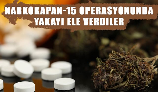 Narkokapan-15 Operasyonunda Yakayı Ele Verdiler