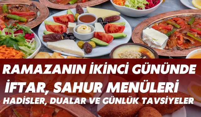 Ramazanın İkinci Gününde Tavsiye Edilen İftar, Sahur Menüleri, Hadisler, Dualar ve Günlük Tavsiyeler