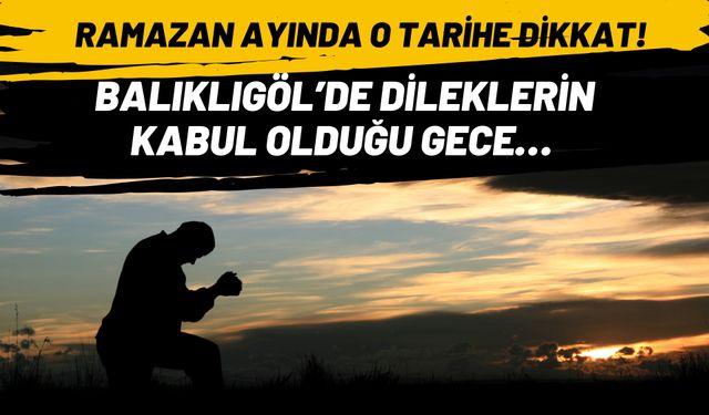 Ramazan Ayında O Tarihe Dikkat: Balıklıgöl’de Dileklerin Kabul Olduğu Gece…