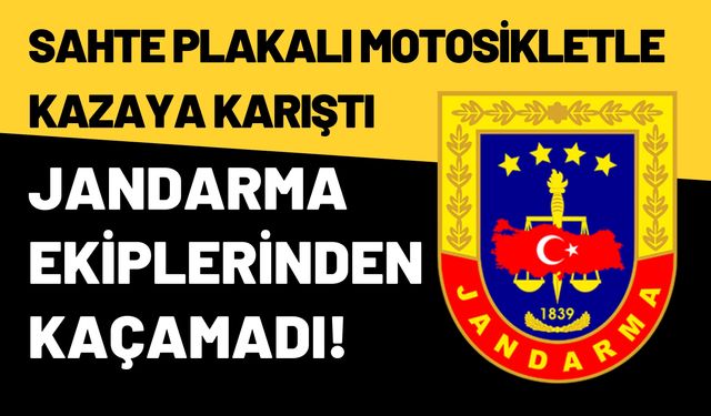 Sahte Plakalı Motosikletle Kazaya Karışan Sürücü, Jandarma Ekiplerinden Kaçamadı!