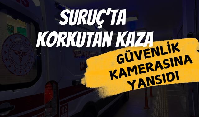 Şanlıurfa Suruç’taki Kaza Anı Kameralara Yansıdı!