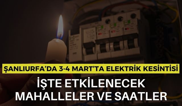 Şanlıurfa’da 3-4 Mart’ta Elektrik Kesintisi: İşte Etkilenecek Mahalleler ve Saatler