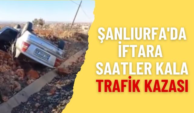 Şanlıurfa'da İftara Saatler Kala Trafik Kazası: 1 Yaralı