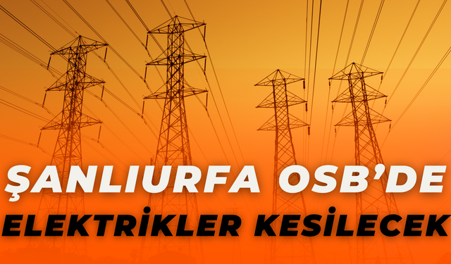 Şanlıurfa OSB'de Elektrikler Kesilecek!
