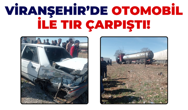Viranşehir’de Tır İle Otomobil Çarpıştı: 1 Yaralı