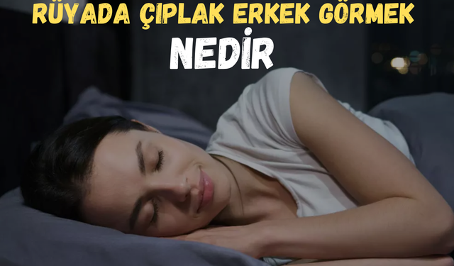 Rüyada Çıplak Erkek Görmek Nedir