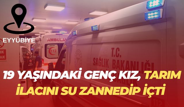 Eyyübiye’de Genç Kız, Yanlışlıkla Tarım İlacı İçerek Zehirlendi
