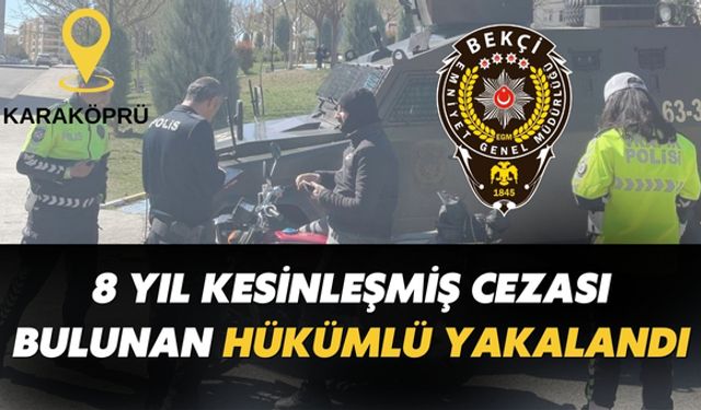 Karaköprü’de 8 Yıl Kesinleşmiş Cezası Bulunan Hükümlü Yakalandı