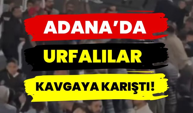 Adana’da Şanlıurfalılar Kavgaya Karıştı