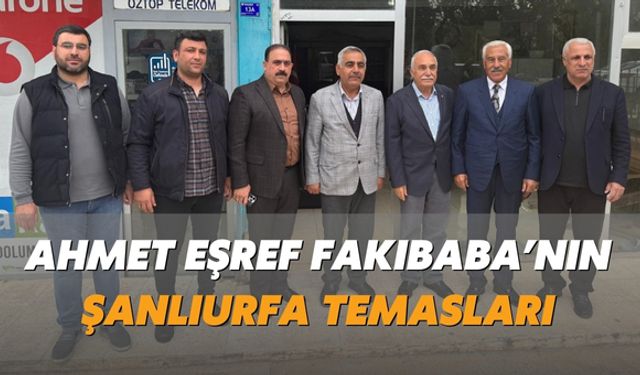 İyi Parti Ankara Milletvekili Ahmet Eşref Fakıbaba’nın Şanlıurfa Temasları