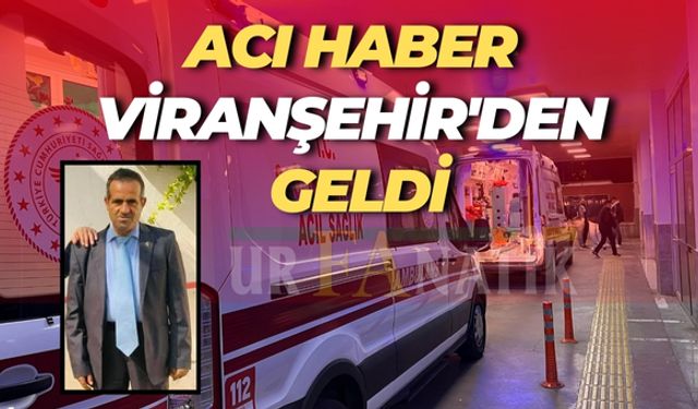 Acı Haber Viranşehir'den Geldi: 1 Kişi Hayatını Kaybetti