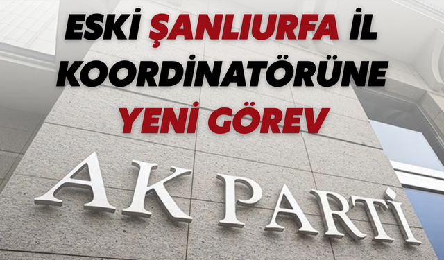 Eski Şanlıurfa İl Koordinatörüne AK Parti’de Yeni Görev!