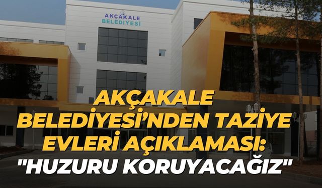Akçakale Belediyesi'nden Ekinyazı Mahallesindeki Taziye Evleriyle İlgili Açıklama