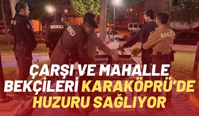 Çarşı ve Mahalle Bekçileri Karaköprü’de Suçlara Geçit Vermiyor!