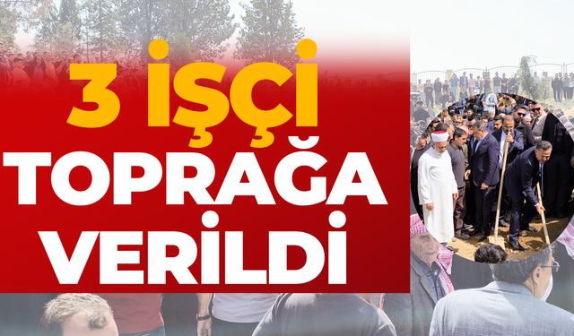 Şanlıurfa Ceylanpınar’da Göçükte Hayatını Kaybeden İşçiler Toprağa Verildi