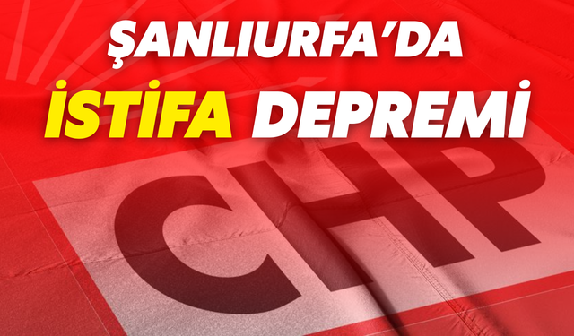 CHP Şanlıurfa'da İstifa Şoku!